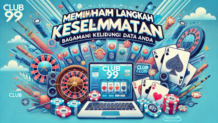 Memahami Langkah Keselamatan Club99