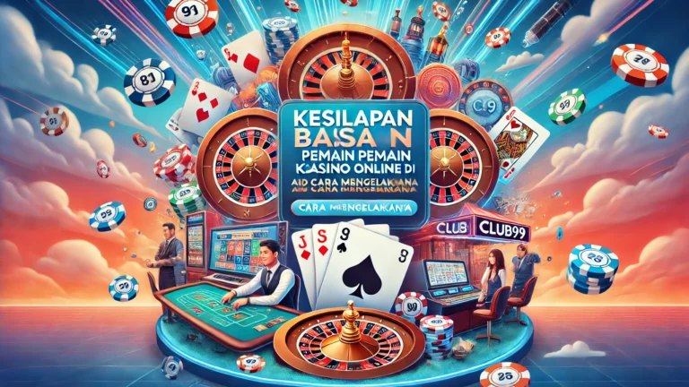 Kesilapan Biasa Pemain Kasino Online di Club99