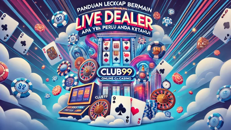 Panduan Lengkap Bermain Live Dealer di Club99