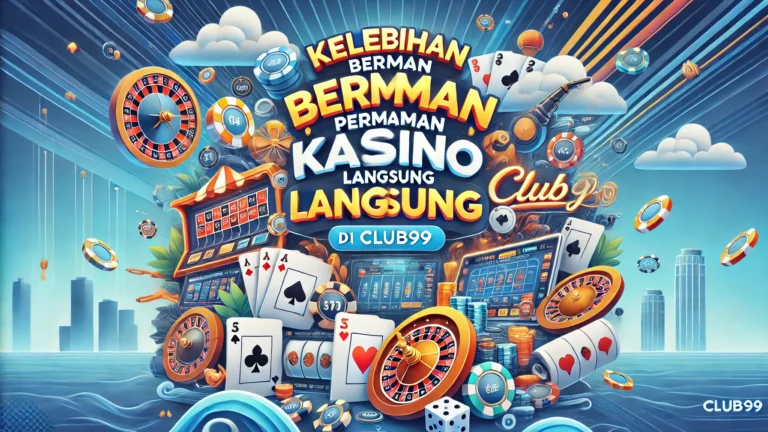 Kelebihan Bermain Permainan Kasino Langsung di Club99