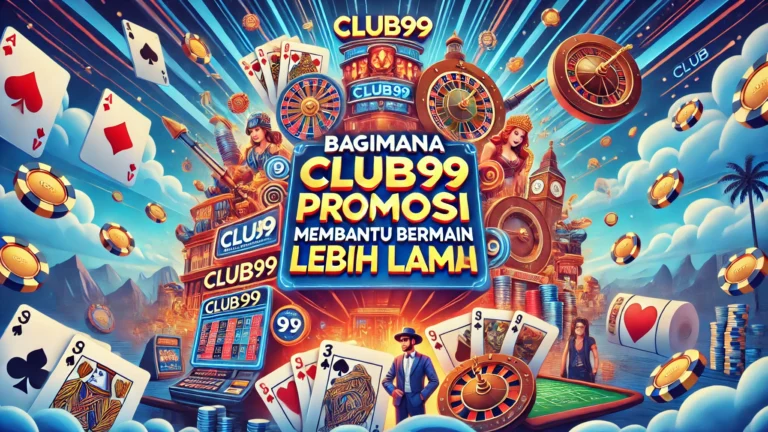 Bagaimana Club99 Promosi Membantu Anda Bermain Lebih Lama